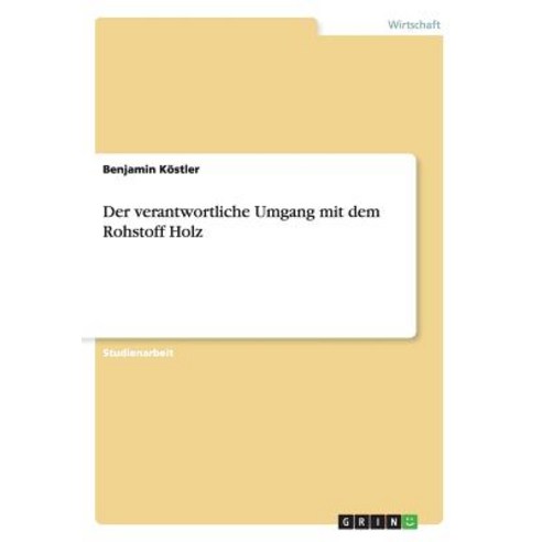 Der Verantwortliche Umgang Mit Dem Rohstoff Holz Paperback, Grin Publishing
