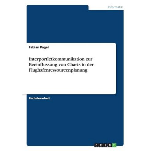 Interportletkommunikation Zur Beeinflussung Von Charts in Der Flughafenressourcenplanung Paperback, Grin Publishing