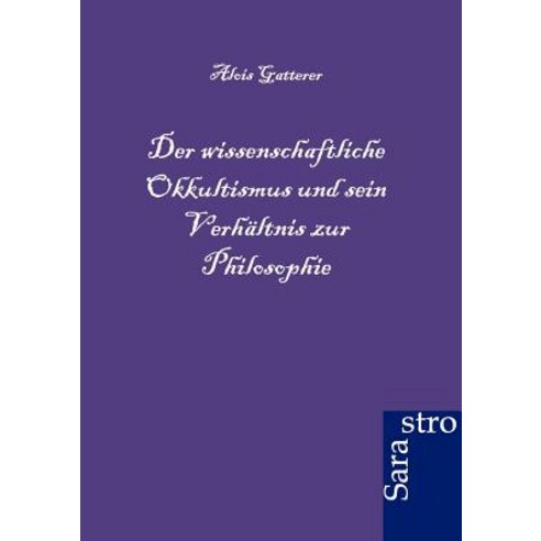 Der Wissenschaftliche Okkultismus Und Sein Verhaltnis Zur Philosophie Paperback, Sarastro Gmbh