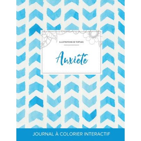 Journal de Coloration Adulte: Anxiete (Illustrations de Tortues Chevron Aquarelle) Paperback, Adult Coloring Journal Press