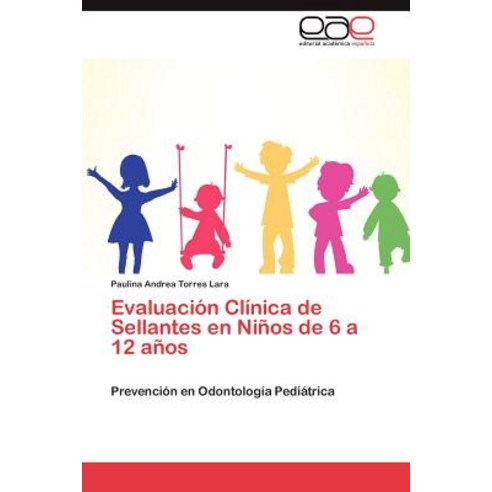 Evaluacion Clinica de Sellantes En Ninos de 6 a 12 Anos Paperback, Eae Editorial Academia Espanola