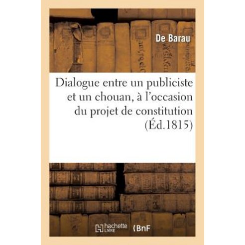 Dialogue Entre Un Publiciste Et Un Chouan A L''Occasion Du Projet de Constitution Paperback, Hachette Livre Bnf