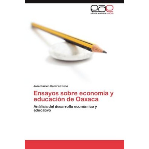 Ensayos Sobre Economia y Educacion de Oaxaca Paperback, Eae Editorial Academia Espanola