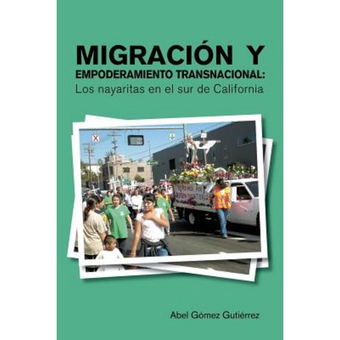 Migracion y Empoderamiento Transnacional: Los Nayaritas En El Sur de California Paperback, Palibrio