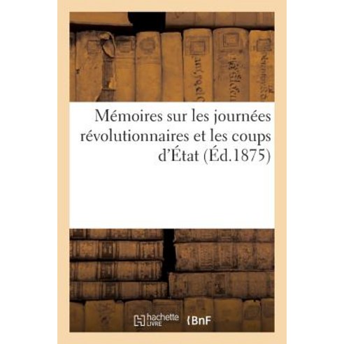 Memoires Sur Les Journees Revolutionnaires Et Les Coups D''Etat Paperback, Hachette Livre - Bnf