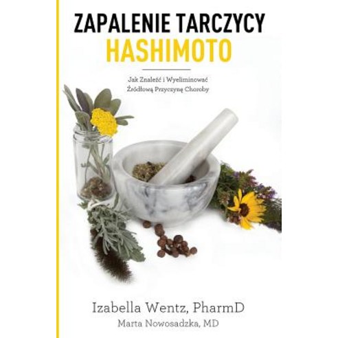 Zapalenie Tarczycy Hashimoto: Jak Znalezc I Wyeliminowac Zrodlowa Przyczyne Choroby Paperback, Wentz LLC