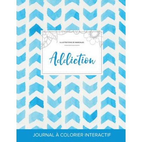 Journal de Coloration Adulte: Addiction (Illustrations de Mandalas Chevron Aquarelle) Paperback, Adult Coloring Journal Press