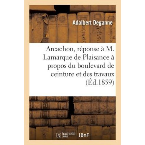 Arcachon: Reponse A M. Lamarque de Plaisance Notes a Propos Du Boulevard de Ceinture Paperback, Hachette Livre - Bnf