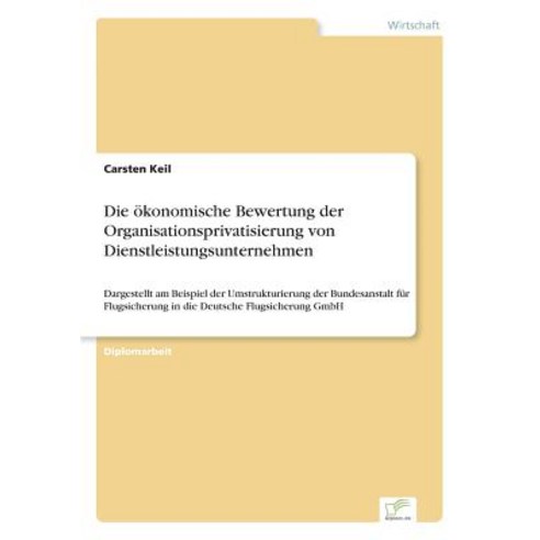 Die Okonomische Bewertung Der Organisationsprivatisierung Von Dienstleistungsunternehmen Paperback, Diplom.de