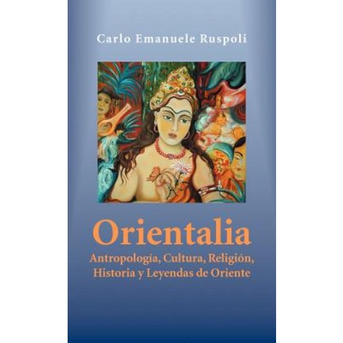 Orientalia: Antropologia Cultura Religion Historia y Leyendas de Oriente Hardcover, Palibrio