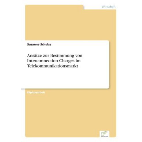 Ansatze Zur Bestimmung Von Interconnection Charges Im Telekommunikationsmarkt Paperback, Diplom.de