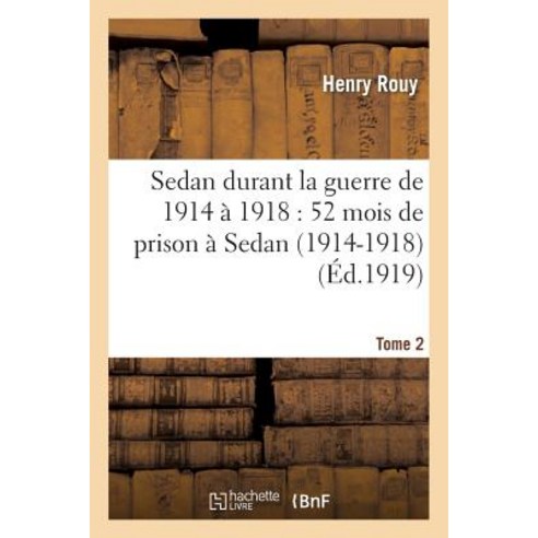 Sedan Durant La Guerre de 1914 a 1918: 52 Mois de Prison a Sedan (1914-1918). Tome 2 Paperback, Hachette Livre - Bnf