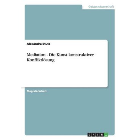 Mediation. Die Kunst Konstruktiver Konfliktlosung Paperback, Grin Publishing