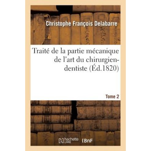 Traite de la Partie Mecanique de L''Art Du Chirurgien-Dentiste T02 Paperback, Hachette Livre - Bnf