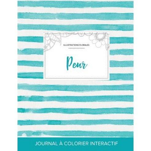 Journal de Coloration Adulte: Peur (Illustrations Florales Rayures Turquoise) Paperback, Adult Coloring Journal Press
