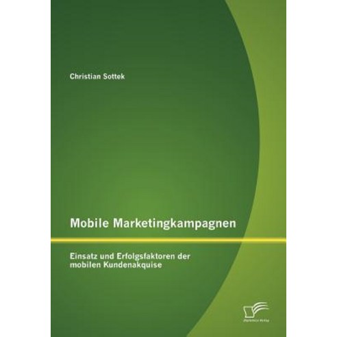 Mobile Marketingkampagnen - Einsatz Und Erfolgsfaktoren Der Mobilen Kundenakquise Paperback, Diplomica Verlag Gmbh