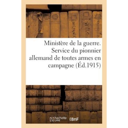 Ministere de la Guerre. Service Du Pionnier Allemand de Toutes Armes En Campagne Paperback, Hachette Livre - Bnf