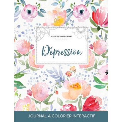 Journal de Coloration Adulte: Depression (Illustrations Florales La Fleur) Paperback, Adult Coloring Journal Press
