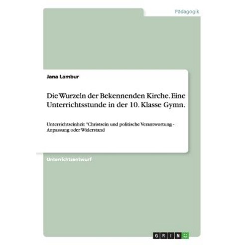 Die Wurzeln Der Bekennenden Kirche. Eine Unterrichtsstunde in Der 10. Klasse Gymn. Paperback, Grin Verlag Gmbh