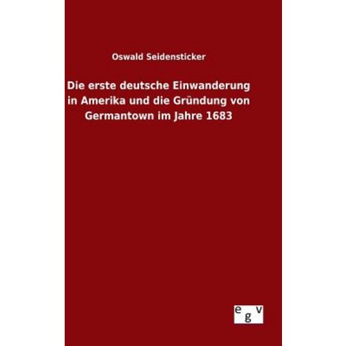 Die Erste Deutsche Einwanderung in Amerika Und Die Grundung Von Germantown Im Jahre 1683 Hardcover, Salzwasser-Verlag Gmbh