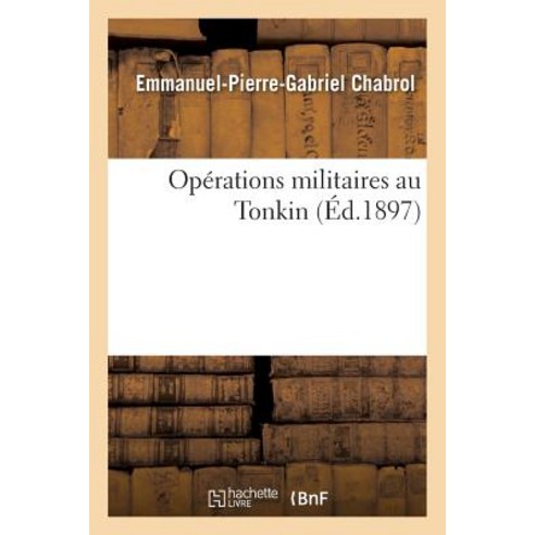 Operations Militaires Au Tonkin = Opa(c)Rations Militaires Au Tonkin Paperback, Hachette Livre - Bnf
