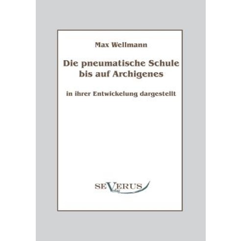 Die Pneumatische Schule Bis Auf Archigenes - In Ihrer Entwicklung Dargestellt Paperback, Severus