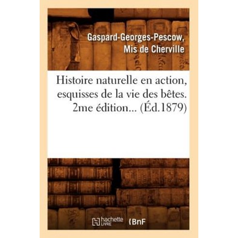 Histoire Naturelle En Action Esquisses de la Vie Des Betes. 2me Edition... (Ed.1879) Paperback, Hachette Livre - Bnf