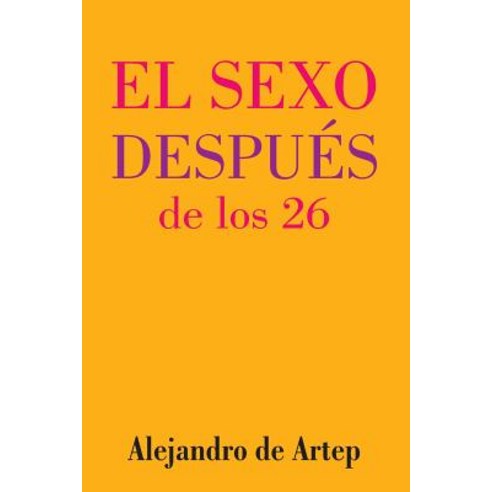 Sex After 26 (Spanish Edition) - El Sexo Despues de Los 26 Paperback, Createspace