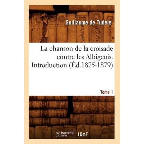 La Chanson de la Croisade Contre Les Albigeois. Tome 1 Introduction.(Ed.1875-1879) Paperback, Hachette Livre - Bnf