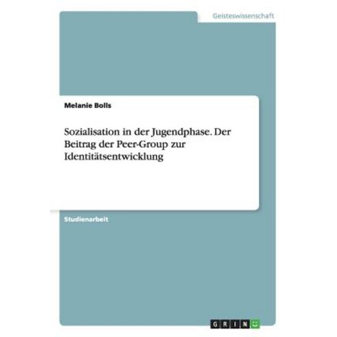 Sozialisation in Der Jugendphase. Der Beitrag Der Peer-Group Zur Identitatsentwicklung Paperback, Grin Verlag Gmbh