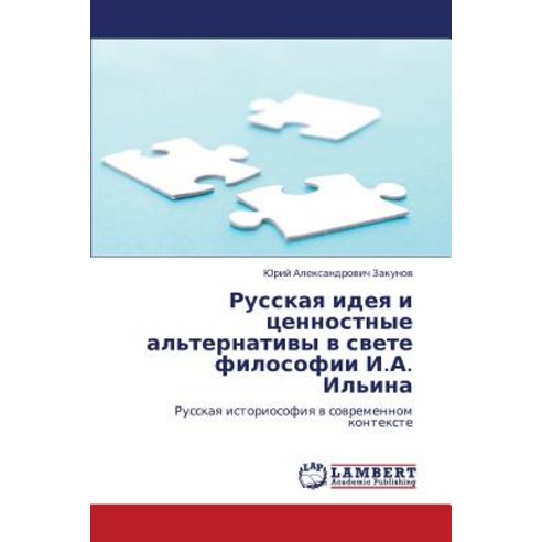 Russkaya Ideya I Tsennostnye Al''ternativy V Svete Filosofii I.A. Il''ina Paperback, LAP Lambert Academic Publishing