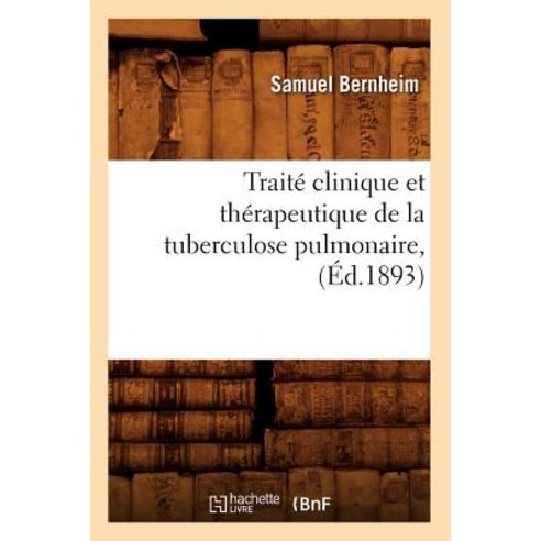 Traite Clinique Et Therapeutique de la Tuberculose Pulmonaire (Ed.1893) Paperback, Hachette Livre - Bnf