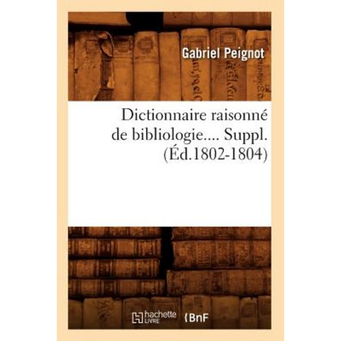 Dictionnaire Raisonne de Bibliologie. Supplement (Ed.1802-1804) Paperback, Hachette Livre - Bnf