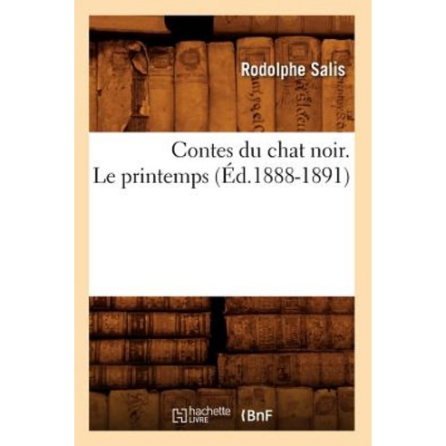 Contes Du Chat Noir. Le Printemps (Ed.1888-1891) Paperback, Hachette Livre - Bnf