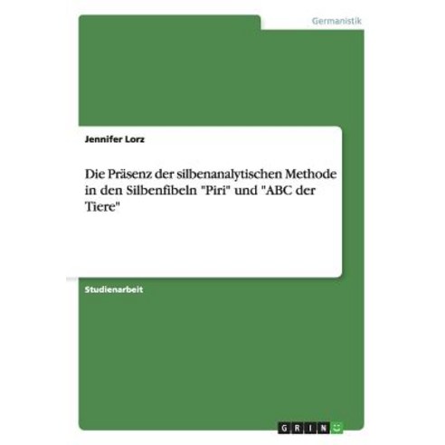 Die Prasenz Der Silbenanalytischen Methode in Den Silbenfibeln Piri Und ABC Der Tiere Paperback, Grin Publishing