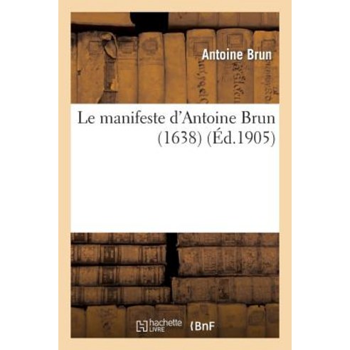 Le Manifeste D''Antoine Brun (1638) Paperback, Hachette Livre - Bnf