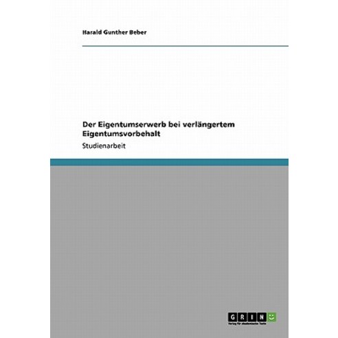 Der Eigentumserwerb Bei Verlangertem Eigentumsvorbehalt Paperback, Grin Publishing