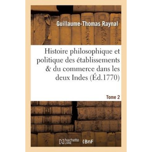 Histoire Philosophique Et Politique Des Etablissemens. Tome 2 Paperback, Hachette Livre - Bnf