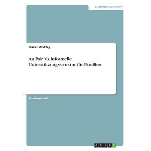 Au Pair ALS Informelle Unterstutzungsstruktur Fur Familien Paperback, Grin Verlag Gmbh