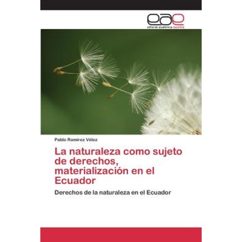 La Naturaleza Como Sujeto de Derechos Materializacion En El Ecuador Paperback, Editorial Academica Espanola