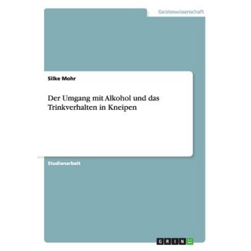 Der Umgang Mit Alkohol Und Das Trinkverhalten in Kneipen Paperback, Grin Publishing