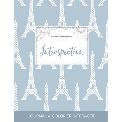 Journal de Coloration Adulte: Introspection (Illustrations de Mandalas Tour Eiffel) Paperback, Adult Coloring Journal Press