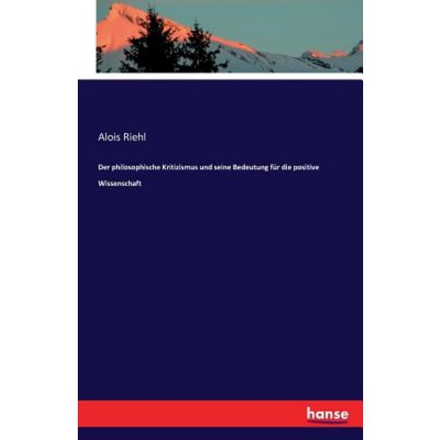 Der Philosophische Kritizismus Und Seine Bedeutung Fur Die Positive Wissenschaft Paperback, Hansebooks