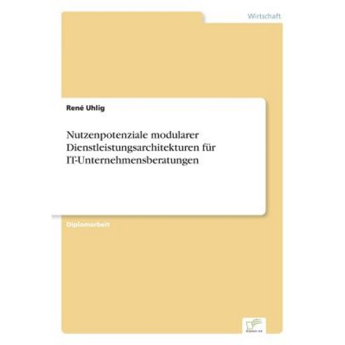 Nutzenpotenziale Modularer Dienstleistungsarchitekturen Fur It-Unternehmensberatungen Paperback, Diplom.de