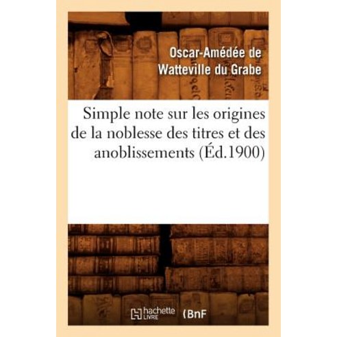 Simple Note Sur Les Origines de la Noblesse Des Titres Et Des Anoblissements (Ed.1900) Paperback, Hachette Livre - Bnf