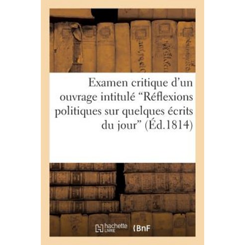 Examen Critique D''Un Ouvrage Intitule ''Reflexions Politiques Sur Quelques Ecrits Du Jour Paperback, Hachette Livre Bnf