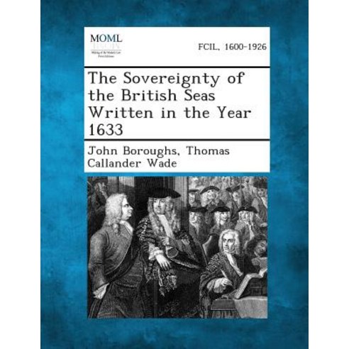 The Sovereignty of the British Seas Written in the Year 1633 Paperback, Gale, Making of Modern Law
