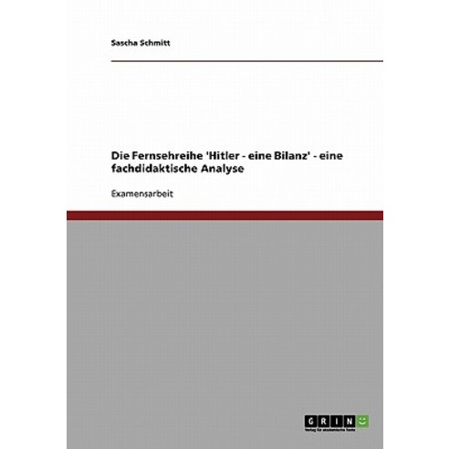 Die Fernsehreihe ''Hitler - Eine Bilanz'' - Eine Fachdidaktische Analyse Paperback, Grin Publishing