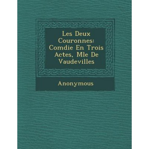 Les Deux Couronnes: Com Die En Trois Actes M L E de Vaudevilles Paperback, Saraswati Press