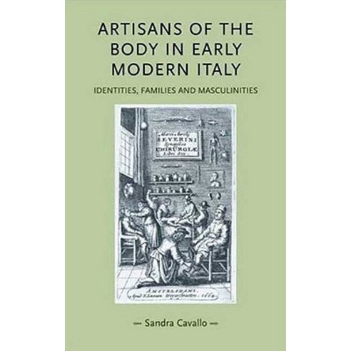 Artisans of the Body in Early Modern Italy: Identities Families and Masculinities Paperback, Manchester University Press